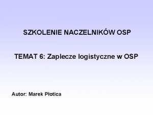SZKOLENIE NACZELNIKW OSP TEMAT 6 Zaplecze logistyczne w