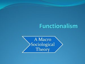 Functionalism A Macro Sociological Theory Macro Sociological Theories