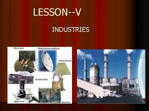 LESSONV INDUSTRIES DEFINITION Secondary activitiesmanufacturing process Industry refers