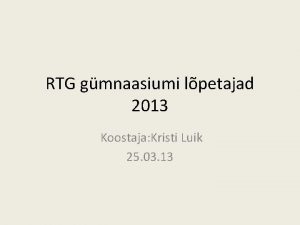 RTG gmnaasiumi lpetajad 2013 Koostaja Kristi Luik 25