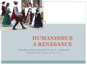 HUMANISMUS A RENESANCE ANDREA MIKULANDOV EVA VAKOV GYMNZIUM