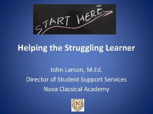 Helping the Struggling Learner John Larson M Ed