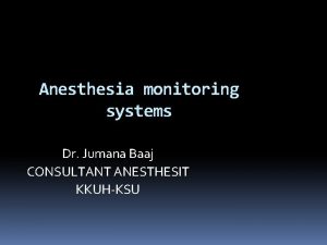 Anesthesia monitoring systems Dr Jumana Baaj CONSULTANT ANESTHESIT