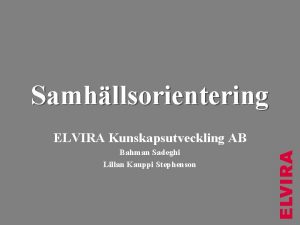 Samhllsorientering ELVIRA Kunskapsutveckling AB Bahman Sadeghi Lillan Kauppi