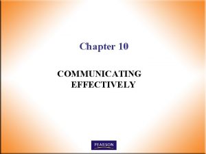 Chapter 10 COMMUNICATING EFFECTIVELY Chapter Outcomes n n