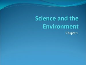 Science and the Environment Chapter 1 Understanding the