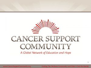 1 www Cancer Support Community org Uniting The