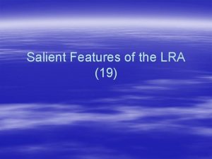 Salient Features of the LRA 19 Salient features