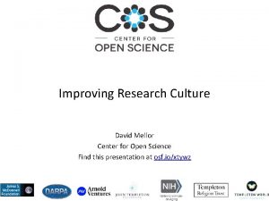 Improving Research Culture David Mellor Center for Open