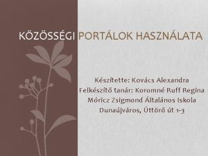 KZSSGI PORTLOK HASZNLATA Ksztette Kovcs Alexandra Felkszt tanr