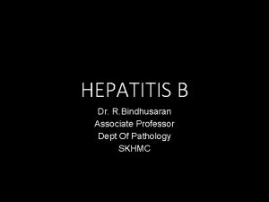 HEPATITIS B Dr R Bindhusaran Associate Professor Dept