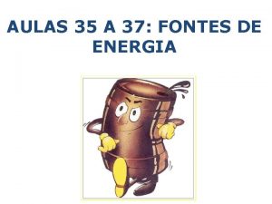 AULAS 35 A 37 FONTES DE ENERGIA Energia