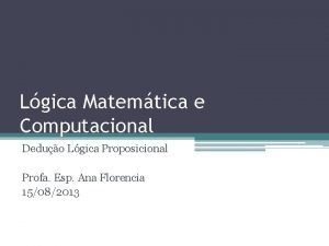 Lgica Matemtica e Computacional Deduo Lgica Proposicional Profa