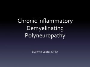 Chronic Inflammatory Demyelinating Polyneuropathy By Kyle Leato SPTA