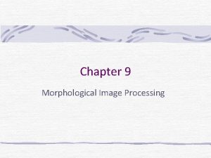 Chapter 9 Morphological Image Processing Preview Morphology denotes