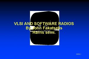 VLSI AND SOFTWARE RADIOS By John Fakatselis Harris