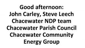 Good afternoon John Carley Steve Leech Chacewater NDP