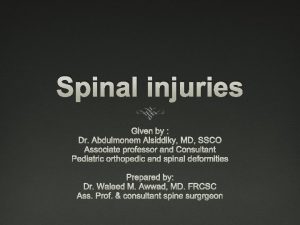 Spinal injuries Given by Dr Abdulmonem Alsiddiky MD