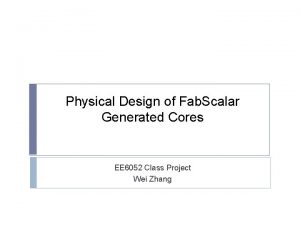 Physical Design of Fab Scalar Generated Cores EE