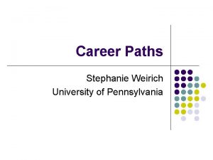 Career Paths Stephanie Weirich University of Pennsylvania What