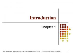 Introduction Chapter 1 Fundamentals of Futures and Options