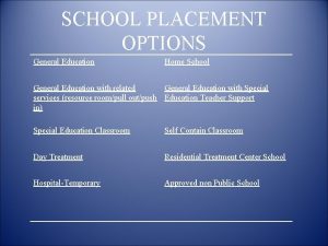 SCHOOL PLACEMENT OPTIONS General Education Home School General