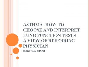 ASTHMA HOW TO CHOOSE AND INTERPRET LUNG FUNCTION