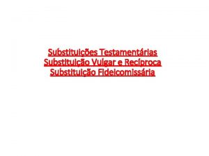 Substituies Testamentrias Substituio Vulgar e Recproca Substituio Fideicomissria