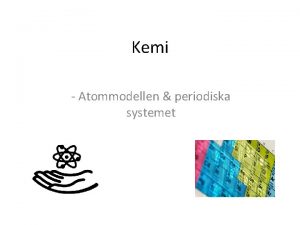 Kemi Atommodellen periodiska systemet Nr du arbetat med