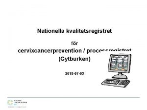 Nationella kvalitetsregistret fr cervixcancerprevention processregistret Cytburken 2018 07