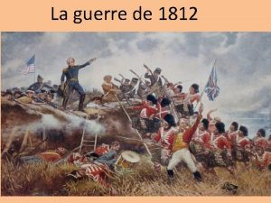 La guerre de 1812 La guerre de 1812