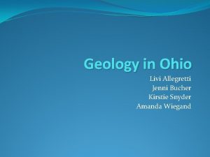 Geology in Ohio Livi Allegretti Jenni Bucher Kirstie