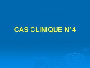 CAS CLINIQUE N 4 Cas clinique Une jeune