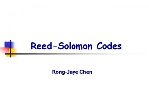 ReedSolomon Codes RongJaye Chen ReedSolomon Codes 1 Codes