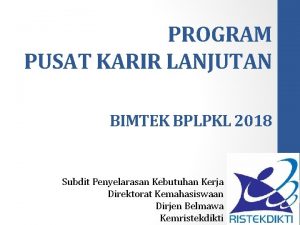 PROGRAM PUSAT KARIR LANJUTAN BIMTEK BPLPKL 2018 Subdit