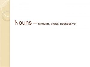 Nouns singular plural possessive March 21 2012 Get