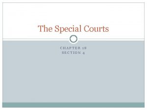 The Special Courts CHAPTER 18 SECTION 4 Objective