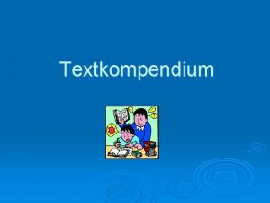 Textkompendium Was ist das Kompendium Textsammlung Ziel ist