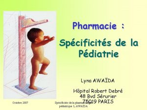 Pharmacie Spcificits de la Pdiatrie Lyna AWADA Octobre