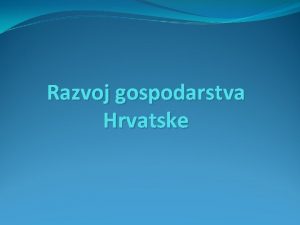 Razvoj gospodarstva Hrvatske IMBENICI RAZVOJA GOSPODARSTVA a prirodni