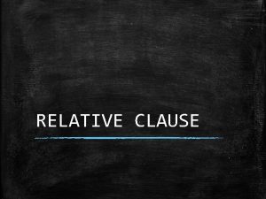 RELATIVE CLAUSE Introduction A relative clause is a
