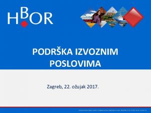 PODRKA IZVOZNIM POSLOVIMA Zagreb 22 oujak 2017 Hrvatska