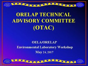 ORELAP TECHNICAL ADVISORY COMMITTEE OTAC OELAORELAP Environmental Laboratory