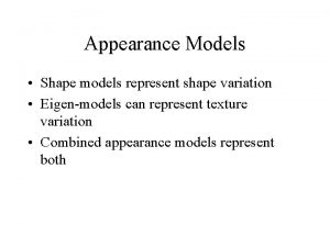 Appearance Models Shape models represent shape variation Eigenmodels