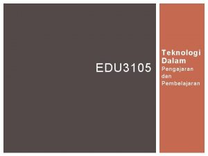 EDU 3105 Teknologi Dalam Pengajaran dan Pembelajaran TEKNOLOGI