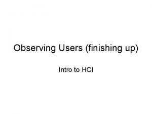 Observing Users finishing up Intro to HCI Announcements