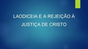 LAODICEIA E A REJEIO JUSTIA DE CRISTO Eis