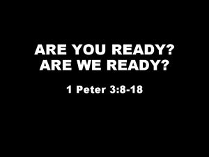 ARE YOU READY ARE WE READY 1 Peter