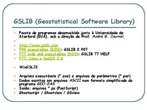 GSLIB Geostatistical Software Library l l Pacote de