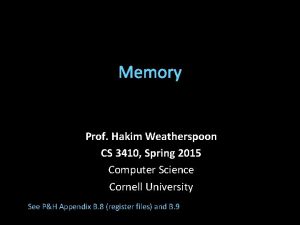 Memory Prof Hakim Weatherspoon CS 3410 Spring 2015